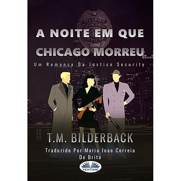 A Noite Em Que Chicago Morreu - Um Romance Da Justice Security, T. M. Bilderback