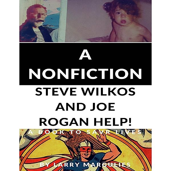 A Nonfiction Steve Wilkos and Joe Rogan! Help! - A Book to Save Lives, Larry Margulies
