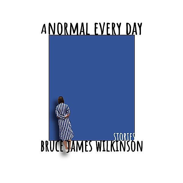 A Normal Every Day: Stories, Bruce James Wilkinson