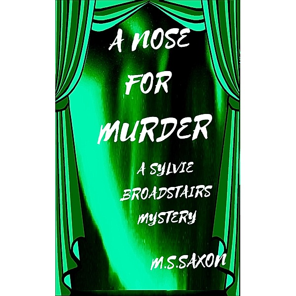 A Nose for Murder (Sylvie Broadstairs Mysteries, #1) / Sylvie Broadstairs Mysteries, M. S. Saxon
