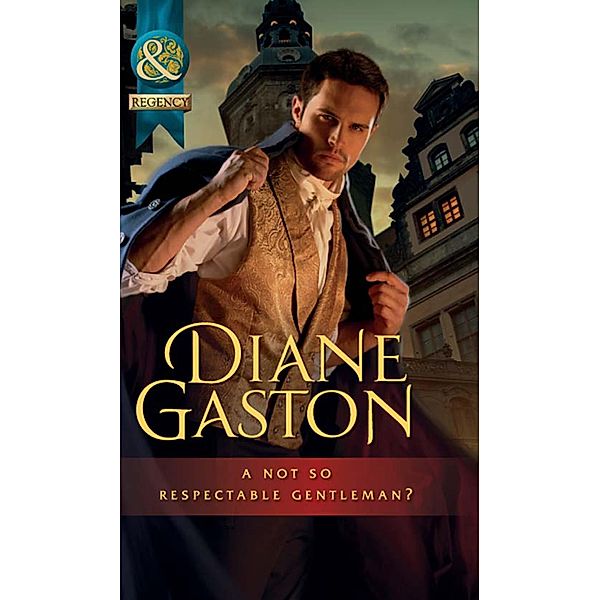 A Not So Respectable Gentleman? (Mills & Boon Historical) (Diamonds of Welbourne Manor spin off), Diane Gaston