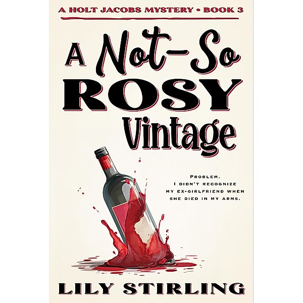 A Not So Rosy Vintage (A Holt Jacobs Mystery, #3) / A Holt Jacobs Mystery, Lily Stirling