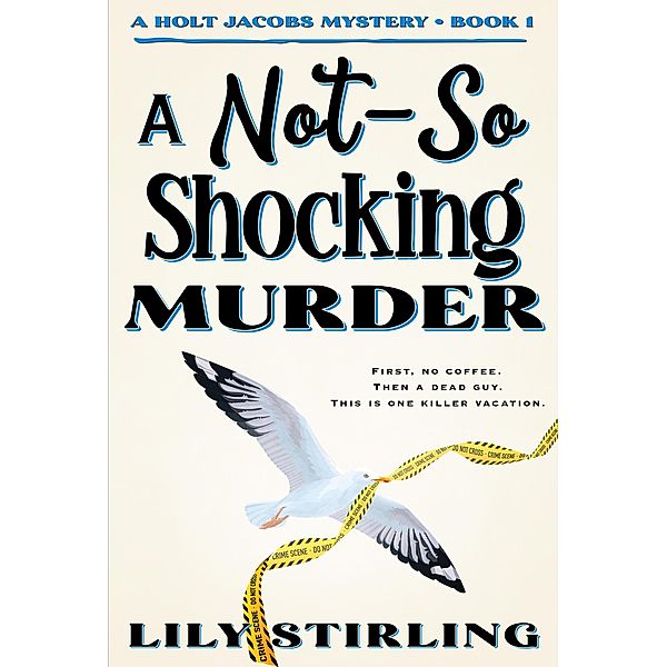 A Not So Shocking Murder (A Holt Jacobs Mystery, #1) / A Holt Jacobs Mystery, Lily Stirling