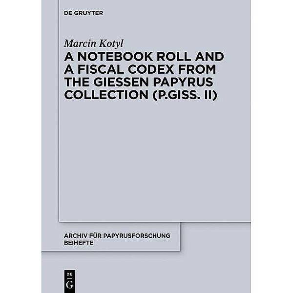 A Notebook Roll and a Fiscal Codex from the Giessen Papyrus Collection (P.Giss. II) / Archiv für Papyrusforschung und verwandte Gebiete - Beihefte Bd.39, Marcin Kotyl