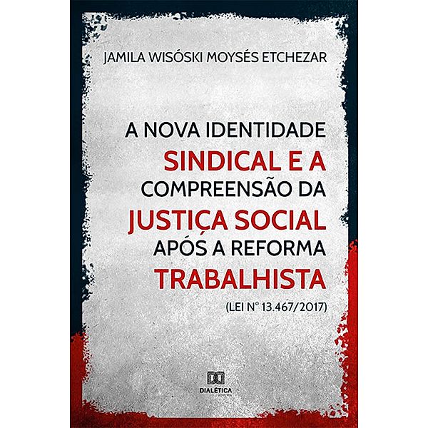 A nova identidade sindical e a compreensão da justiça social após a reforma trabalhista (Lei n° 13.467/2017), Jamila Wisóski Moysés Etchezar