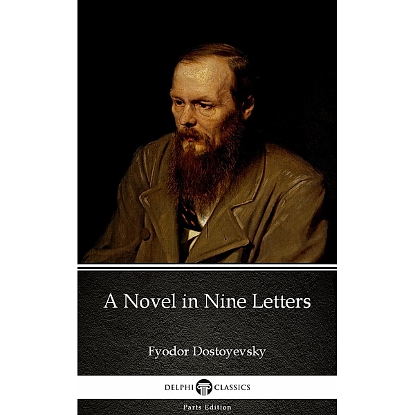 A Novel in Nine Letters by Fyodor Dostoyevsky / Delphi Parts Edition (Fyodor Dostoyevsky) Bd.30, Fyodor Dostoyevsky