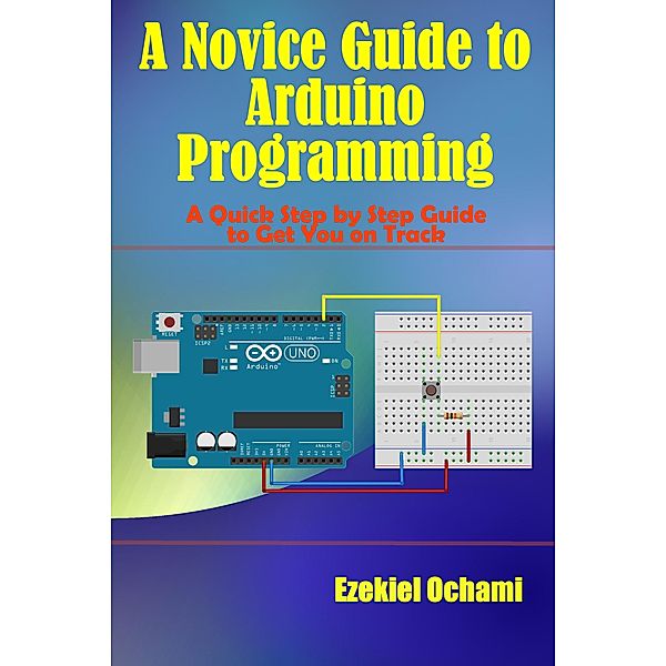 A Novice Guide to Arduino Programming, Ezekiel Ochami