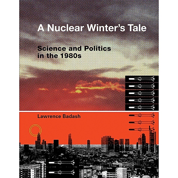 A Nuclear Winter's Tale / Transformations: Studies in the History of Science and Technology, Lawrence Badash