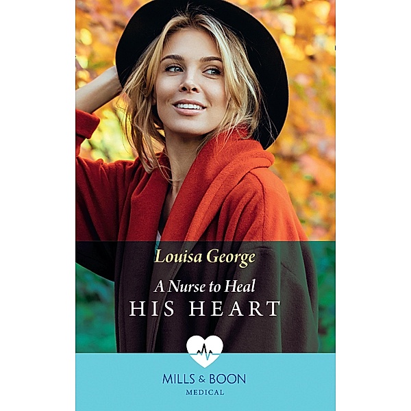 A Nurse To Heal His Heart (Mills & Boon Medical) / Mills & Boon Medical, Louisa George
