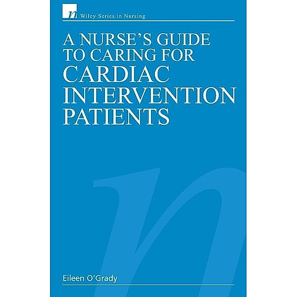 A Nurse's Guide to Caring for Cardiac Intervention Patients / Wiley Series in Nursing, Rn O'Grady