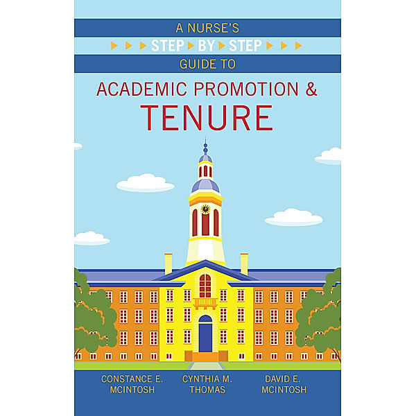 A Nurse’s Step-by-Step Guide to Academic Promotion & Tenure, Constance E. McIntosh, Cynthia M. Thomas, David E. McIntosh