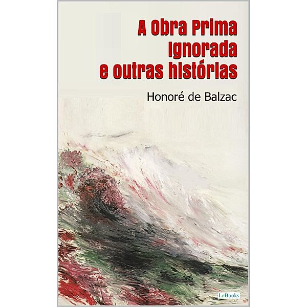 A OBRA PRIMA IGNORADA e outras histórias - Balzac, Honoré de Balzac
