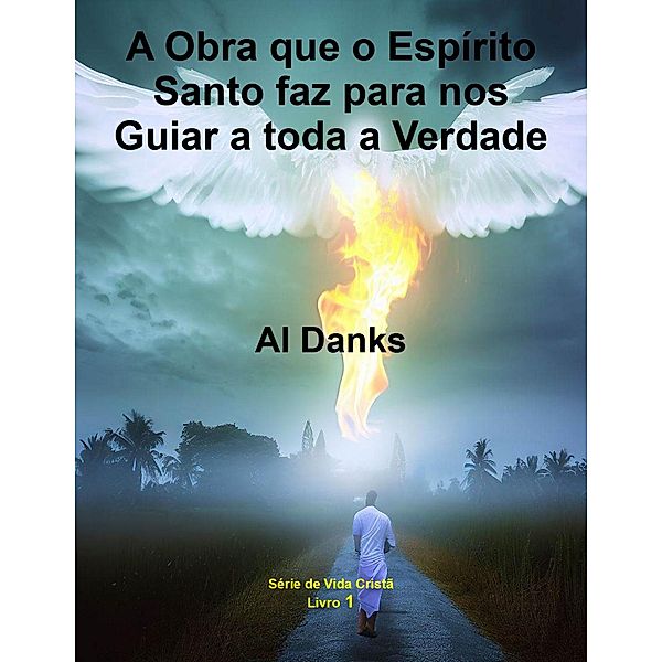 A Obra que o Espírito Santo faz para nos Guiar a toda a Verdade (Série da Vida Cristã, #1) / Série da Vida Cristã, Al Danks