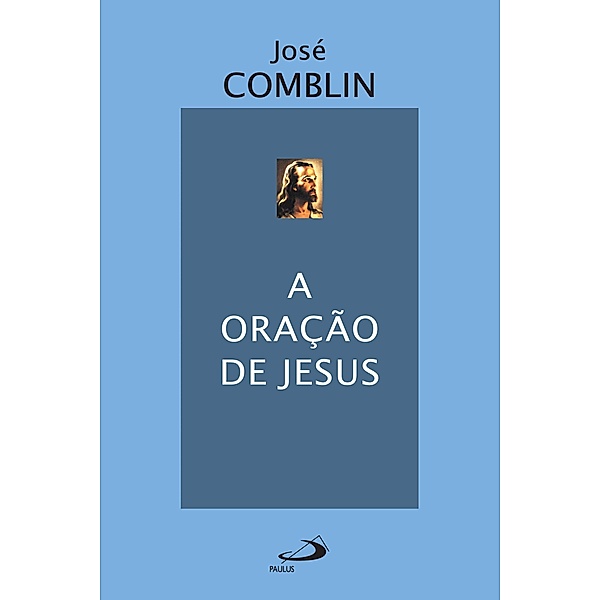 A oração de Jesus / Espiritualidade bíblica, José Comblin