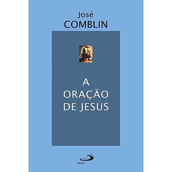 A oração de Jesus / Espiritualidade bíblica, José Comblin