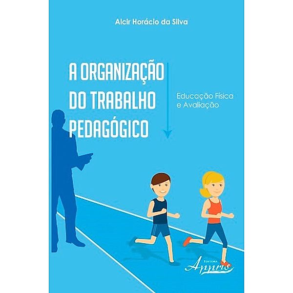 A organização do trabalho pedagógico / Educação e Pedagogia, Alcir Horácio da Silva