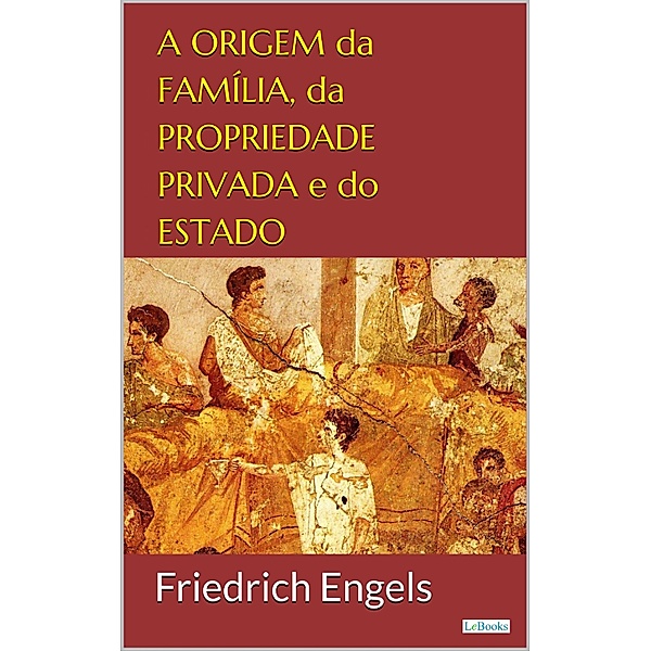 A Origem da Família, da Propriedade Privada e do Estado / Ideologia & Política, Friedrich Engels