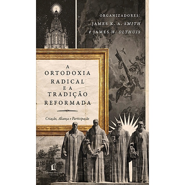 A ortodoxia radical e a tradição reformada, James K. A. Smith, James H. Olthuis