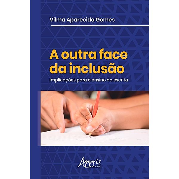 A Outra Face da Inclusão: Implicações para o Ensino da Escrita, Vilma Aparecida Gomes