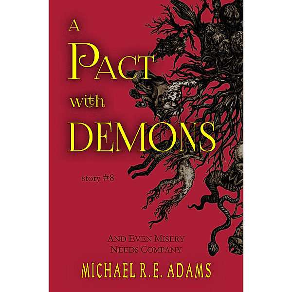 A Pact with Demons Stories: A Pact with Demons (Story #8): And Even Misery Needs Company, Michael R.E. Adams