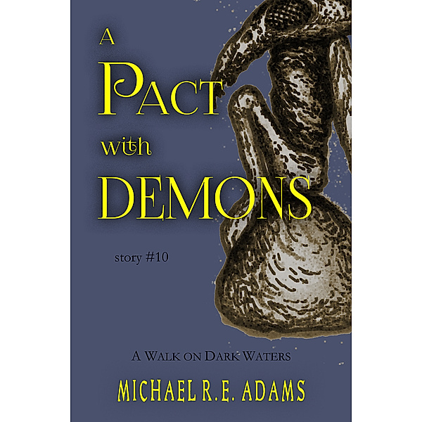 A Pact with Demons Stories: A Pact with Demons (Story #10): A Walk on Dark Waters, Michael R.E. Adams