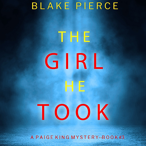 A Paige King FBI Suspense Thriller - 3 - The Girl He Took (A Paige King FBI Suspense Thriller—Book 3), Blake Pierce