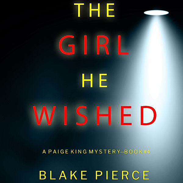 A Paige King FBI Suspense Thriller - 4 - The Girl He Wished (A Paige King FBI Suspense Thriller—Book 4), Blake Pierce