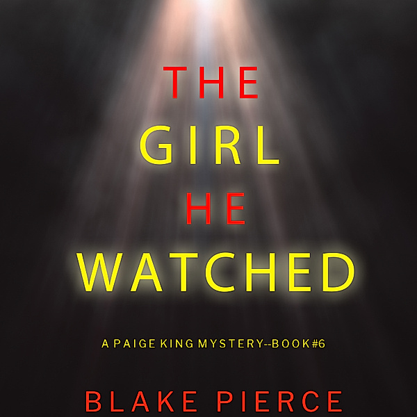 A Paige King FBI Suspense Thriller - 6 - The Girl He Watched (A Paige King FBI Suspense Thriller—Book 6), Blake Pierce