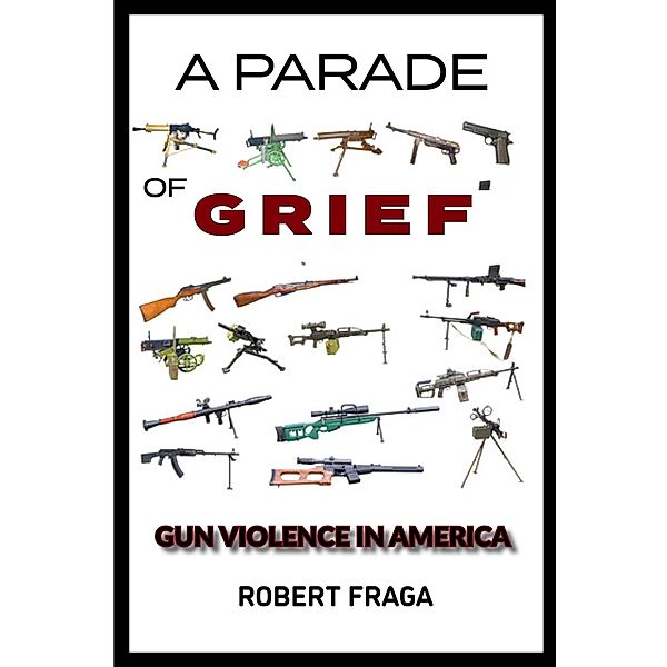 A Parade of Grief: Gun Violence In America, Robert Fraga