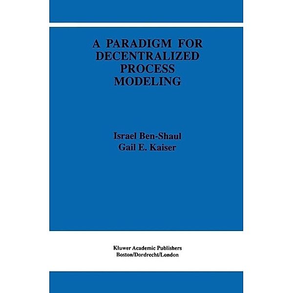 A Paradigm for Decentralized Process Modeling / The Springer International Series in Engineering and Computer Science Bd.337, I. Ben-Shaul, Gail E. Kaiser