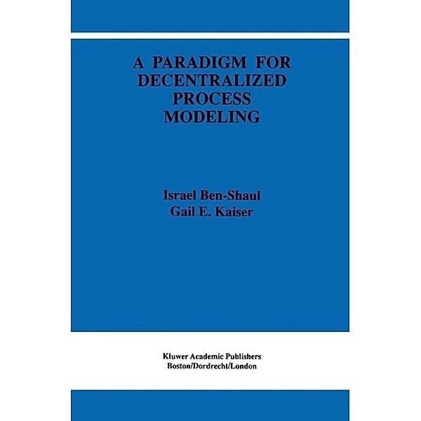 A Paradigm for Decentralized Process Modeling / The Springer International Series in Engineering and Computer Science Bd.337, I. Ben-Shaul, Gail E. Kaiser
