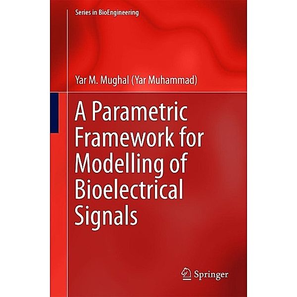 A Parametric Framework for Modelling of Bioelectrical Signals / Series in BioEngineering, Yar M. Mughal