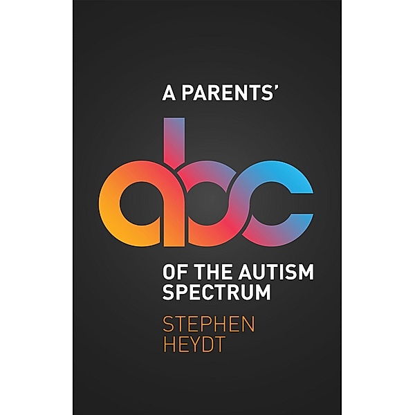A Parents' ABC of the Autism Spectrum, Stephen Heydt