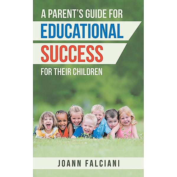 A Parent'S Guide for Educational Success for Their Children, Joann Falciani