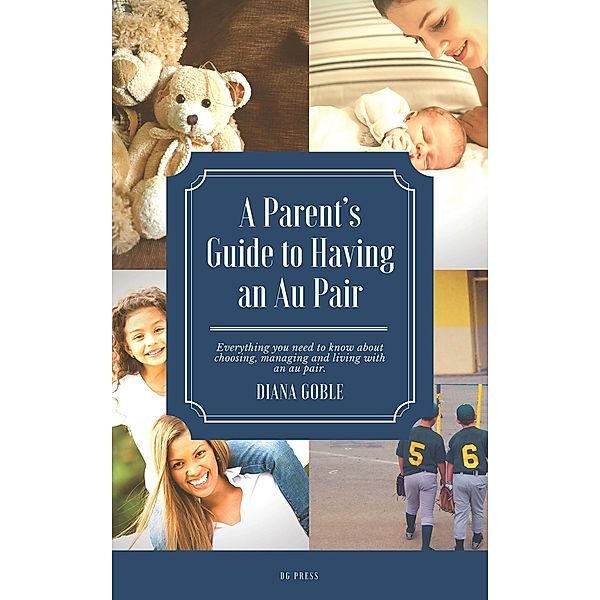 A Parent's Guide to Having an Au Pair, Diana Goble