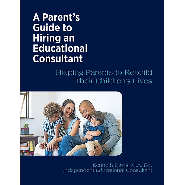 A Parent's Guide to Hiring an Educational Consultant, Kenneth Davis