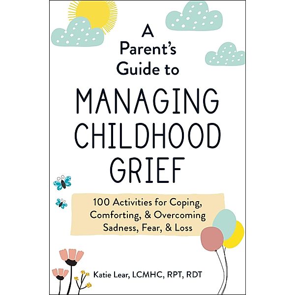 A Parent's Guide to Managing Childhood Grief, Katie Lear