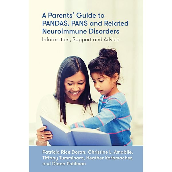 A Parents' Guide to PANDAS, PANS, and Related Neuroimmune Disorders, Patricia Rice Doran, Christine Leininger Amabile, Diana Pohlman, Tiffany Tumminaro, Heather Rain Mazen Korbmacher