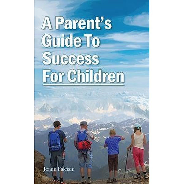 A Parent's  Guide To  Success  For Children, Joann Falciani