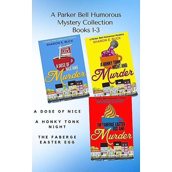 A Parker Bell Florida Humorous Cozy Mystery Collection - Vol. 1: A Dose of Nice, A Honky Tonk Night, The Faberge Easter Egg (Parker Bell Boxed Collection, #1) / Parker Bell Boxed Collection, Sharon E. Buck