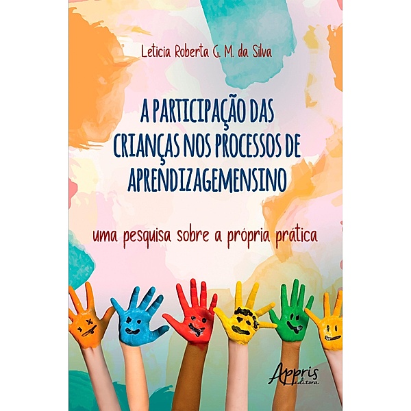 A Participação das Crianças no Processo de Aprendizagemensino - Uma Pesquisa Sobre a Própria Prática, Leticia Roberta G. M. da Silva