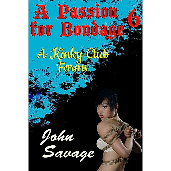 A Passion for Bondage 6: A Kinky Club Forms, John Savage