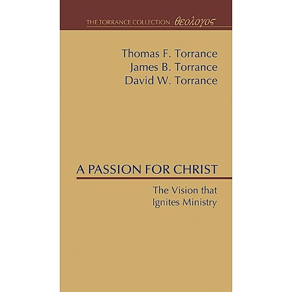 A Passion for Christ, Thomas F. Torrance, James B. Torrance, David W. Torrance
