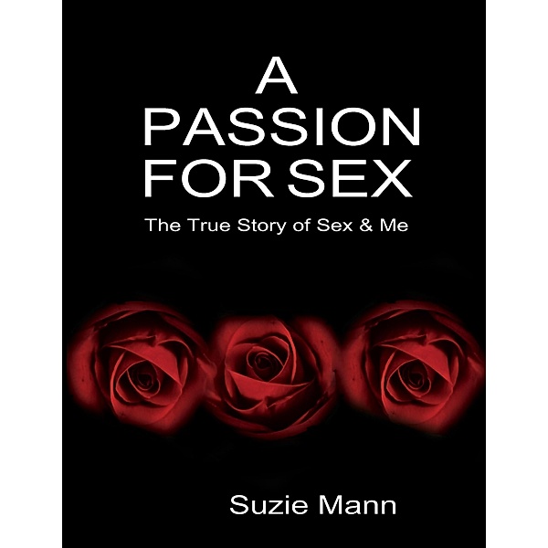 A Passion for Sex - The True Story of Sex & Me, Suzie Mann