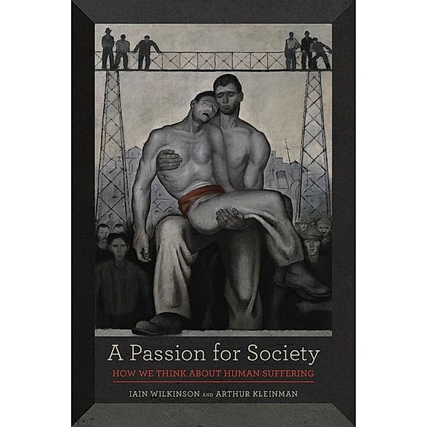 A Passion for Society / California Series in Public Anthropology Bd.35, Iain Wilkinson, Arthur Kleinman