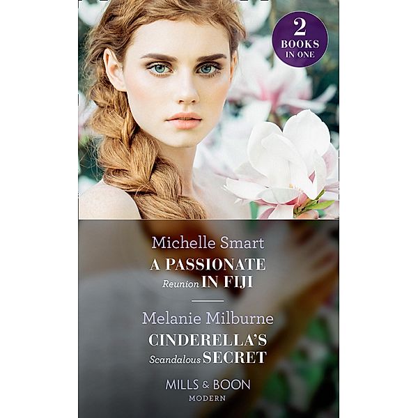 A Passionate Reunion In Fiji / Cinderella's Scandalous Secret: A Passionate Reunion in Fiji / Cinderella's Scandalous Secret (Mills & Boon Modern) / Mills & Boon Modern, Michelle Smart, Melanie Milburne