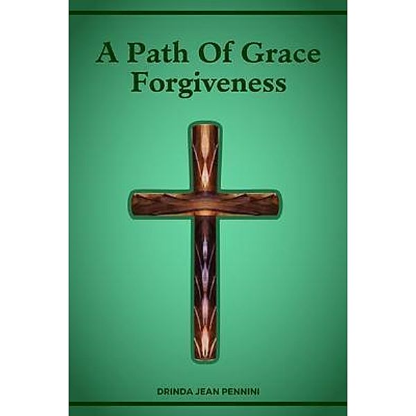 A PATH OF GRACE FORGIVENESS / Amazon Publishing Network LLC, Drinda Pennini