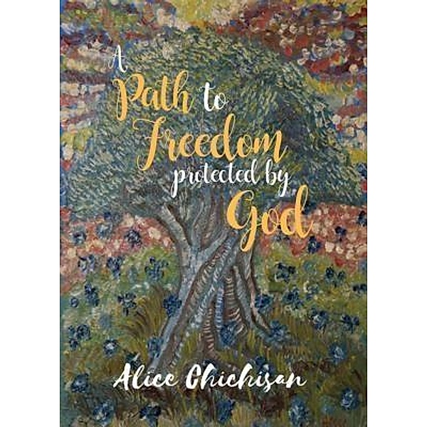 A Path to Freedom Protected by God / Neely Worldwide Publishing, Alice Chichisan