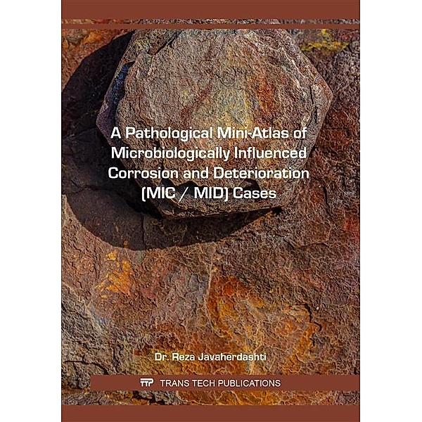 A Pathological Mini-Atlas of Microbiologically Influenced Corrosion and Deterioration (MIC / MID) Cases, Reza Javaherdashti