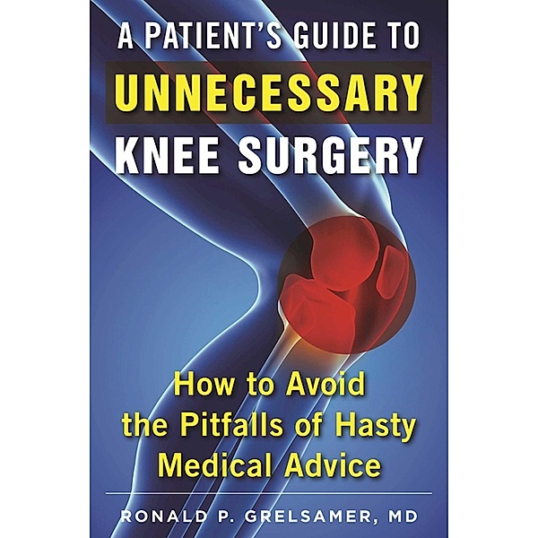 A Patient's Guide to Unnecessary Knee Surgery, Ronald P. Grelsamer